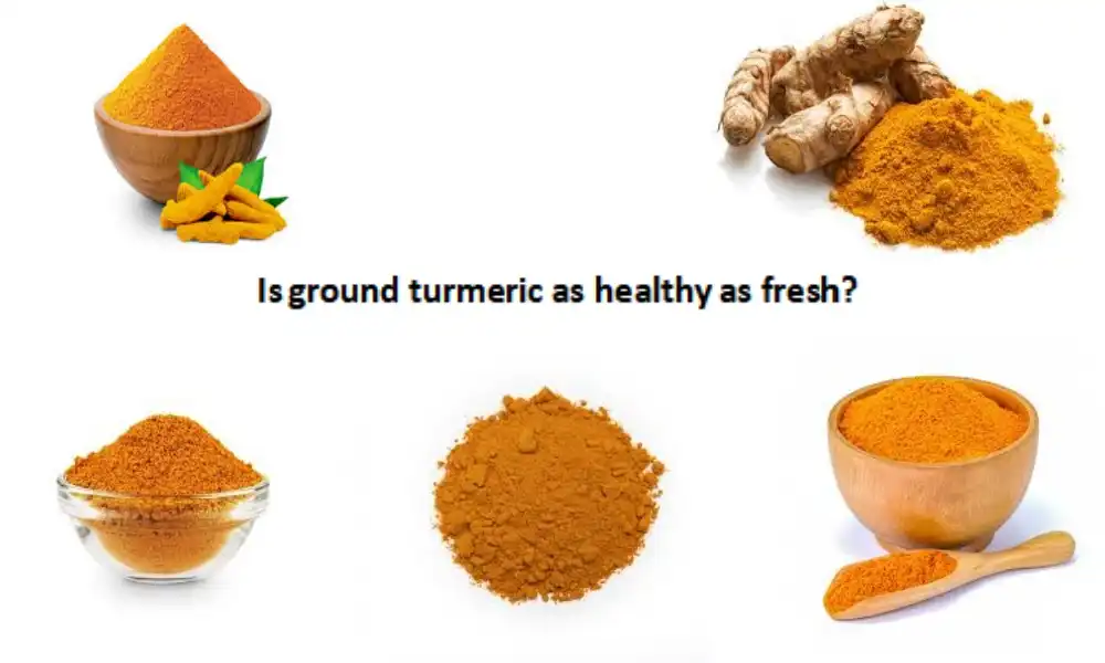 Is ground turmeric as healthy as fresh?
